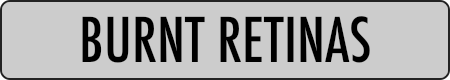 BURNT RETINAS
