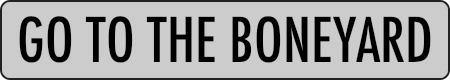 GO TO THE BONEYARD