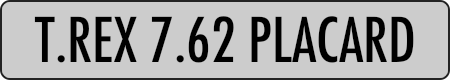 T.REX 7.62 PLACARD