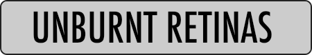 UNBURNT RETINAS