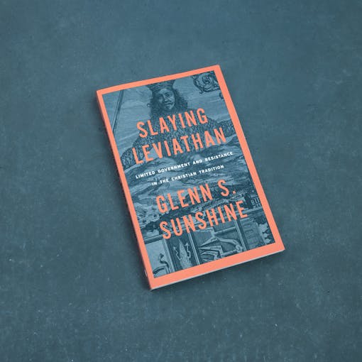 Slaying Leviathan: Limited Government and Resistance in the Christian Tradition by Glenn S. Sunshine
